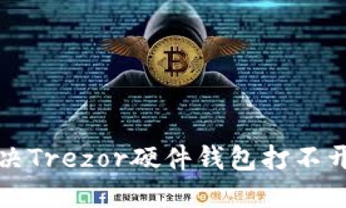 如何解决Trezor硬件钱包打不开的问题