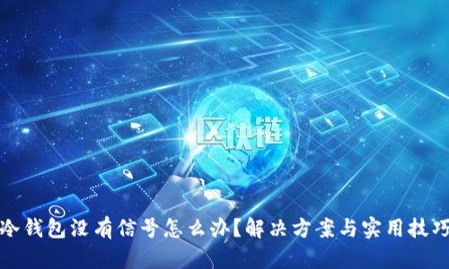 冷钱包没有信号怎么办?解决方案与实用技巧