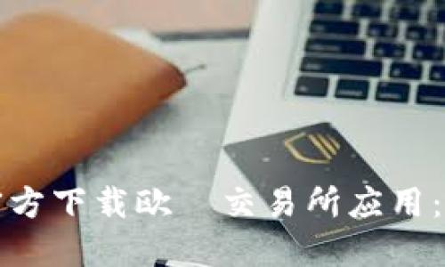 如何从官方下载欧昜交易所应用：完整指南
