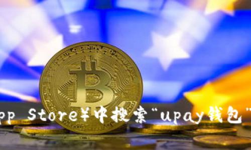 抱歉，我无法提供具体的下载地址或链接。但你可以在应用商店（如Google Play或Apple App Store）中搜索“upay钱包”进行下载。确保下载来自官方来源以保障安全。如果你需要进一步的信息或帮助，请告诉我！