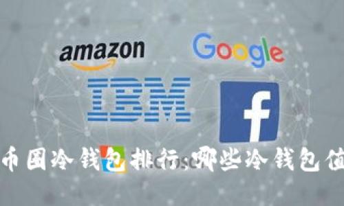 2023年币圈冷钱包排行：哪些冷钱包值得信赖？