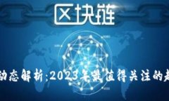 币圈最新动态解析：2023年最值得关注