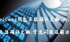 以下是关于“Uniswap钱包不能确认兑换