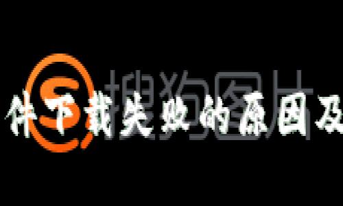 虚拟币软件下载失败的原因及解决办法