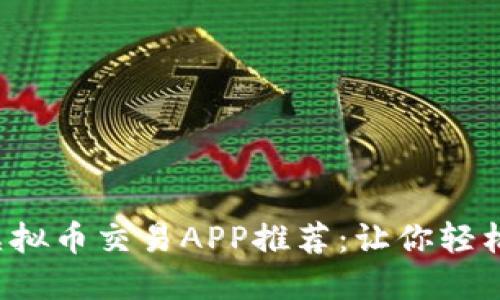 2023年最佳虚拟币交易APP推荐:让你轻松买卖加密货币