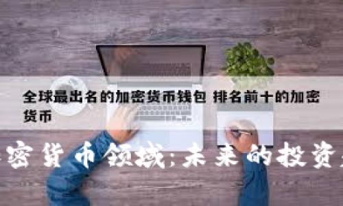 全面解析加密货币领域：未来的投资趋势与风险