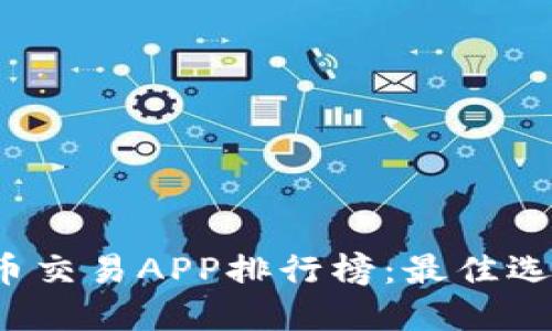 2023年虚拟币交易APP排行榜:最佳选择与使用指南
