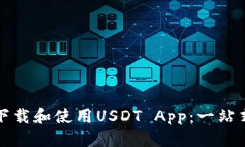 如何下载和使用USDT App：一站式指南