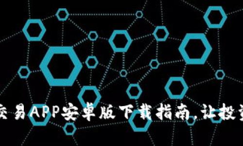 虚拟币交易APP安卓版下载指南,让投资更简单