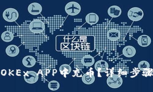 如何在OKEx APP中充币？详细步骤与技巧