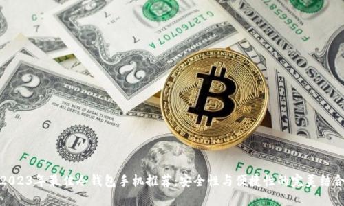 2023年最佳冷钱包手机推荐：安全性与便捷性的完美结合