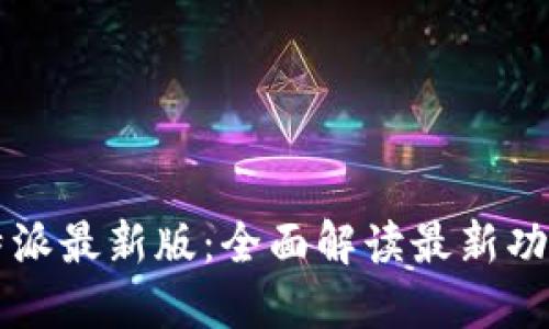 比特派最新版:全面解读最新功能与